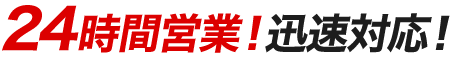 24時間営業!迅速対応